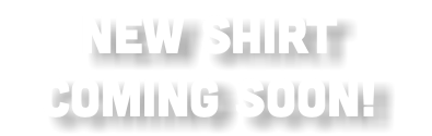 New Shirt Coming Soon!